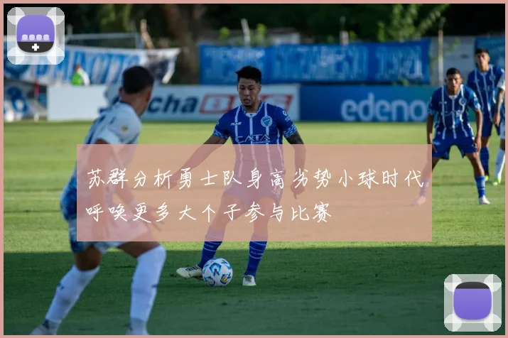 苏群分析勇士队身高劣势小球时代呼唤更多大个子参与比赛