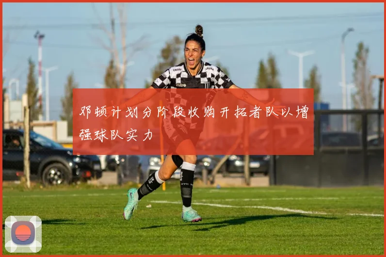 邓顿计划分阶段收购开拓者队以增强球队实力