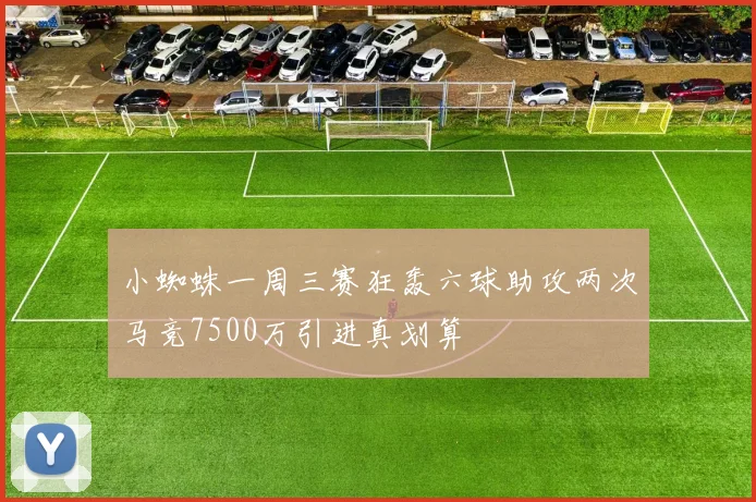 小蜘蛛一周三赛狂轰六球助攻两次马竞7500万引进真划算